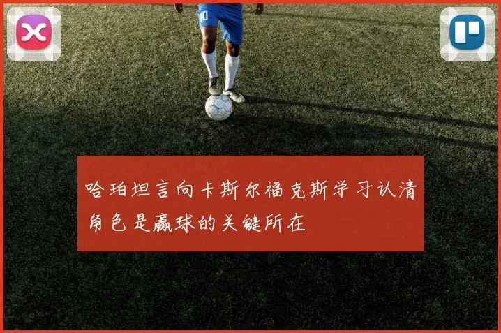 哈珀坦言向卡斯尔福克斯学习认清角色是赢球的关键所在
